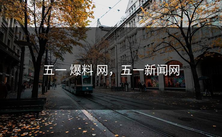 五一 爆料 网，五一新闻网