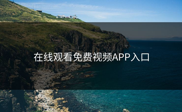 在线观看免费视频APP入口
