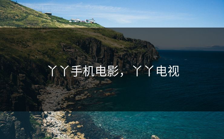 丫丫手机电影，丫丫电视